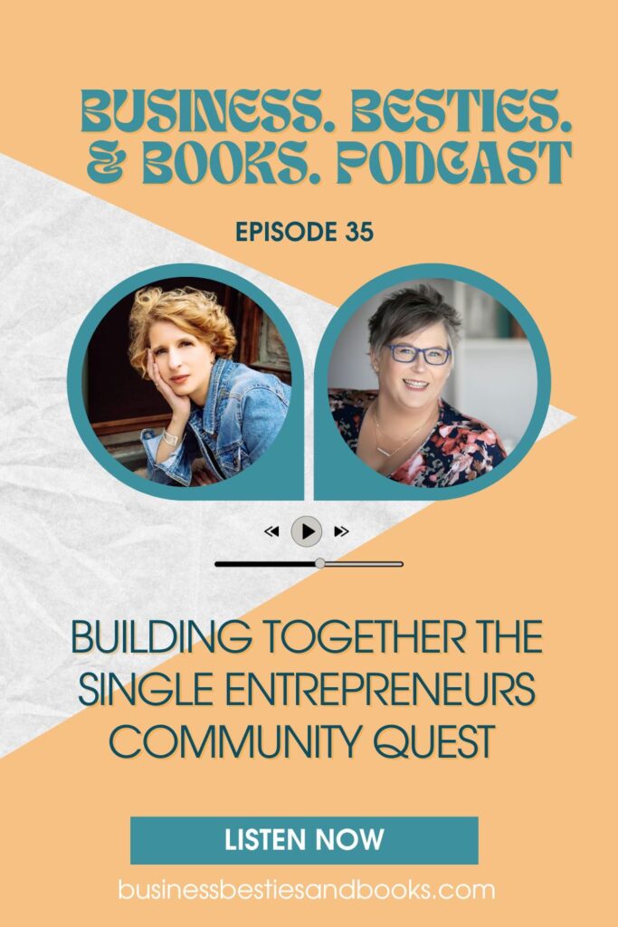 In Episode 35 of Business. Besties. & Books. Podcast, Pam and Teri talk about building community as a single entrepreneur.